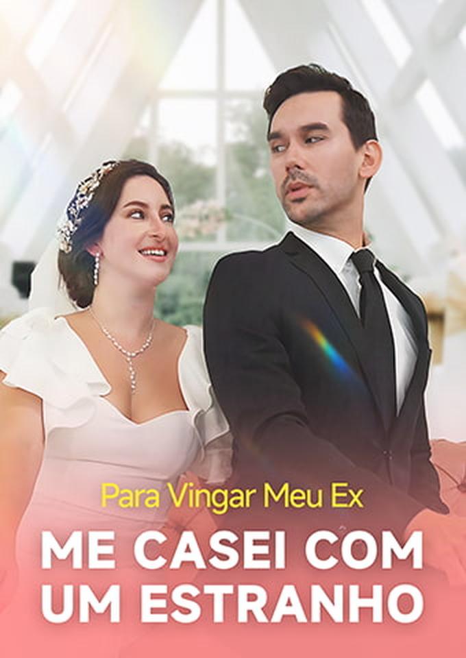 PARA ME VINGAR DO MEU EX, CASEI COM UM DESCONHECIDO PARA ME VINGAR DO MEU EX, CASEI COM UM DESCONHECIDO