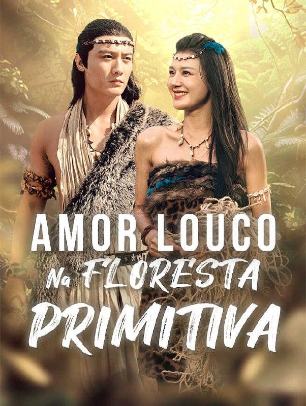 AMOR LOUCO NA FLORESTA PRIMITIVA AMOR LOUCO NA FLORESTA PRIMITIVA