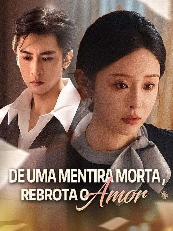DE UMA MENTIRA MORTA, REBROTA O AMOR DE UMA MENTIRA MORTA, REBROTA O AMOR