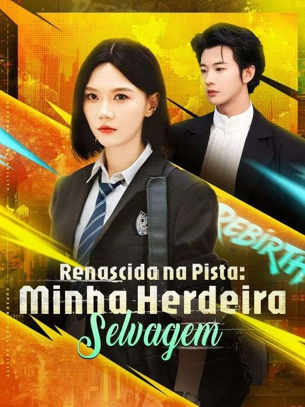 RENASCIDA NA PISTA: MINHA HERDEIRA SELVAGEM - A ESPOSA PODEROSA RENASCIDA