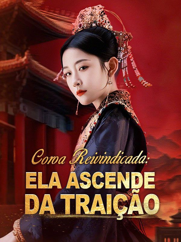 COROA REIVINDICADA: ELA ASCENDE DA TRAIÇÃO