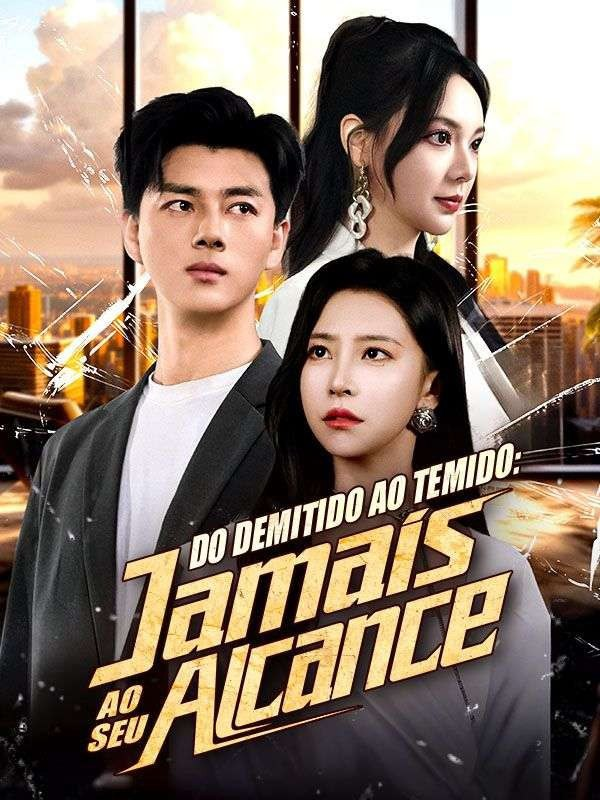 DO DEMITIDO AO TEMIDO: JAMAIS AO SEU ALCANCE